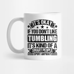 Tumbling Lover It's Okay If You Don't Like Tumbling It's Kind Of A Smart People Sports Anyway Mug